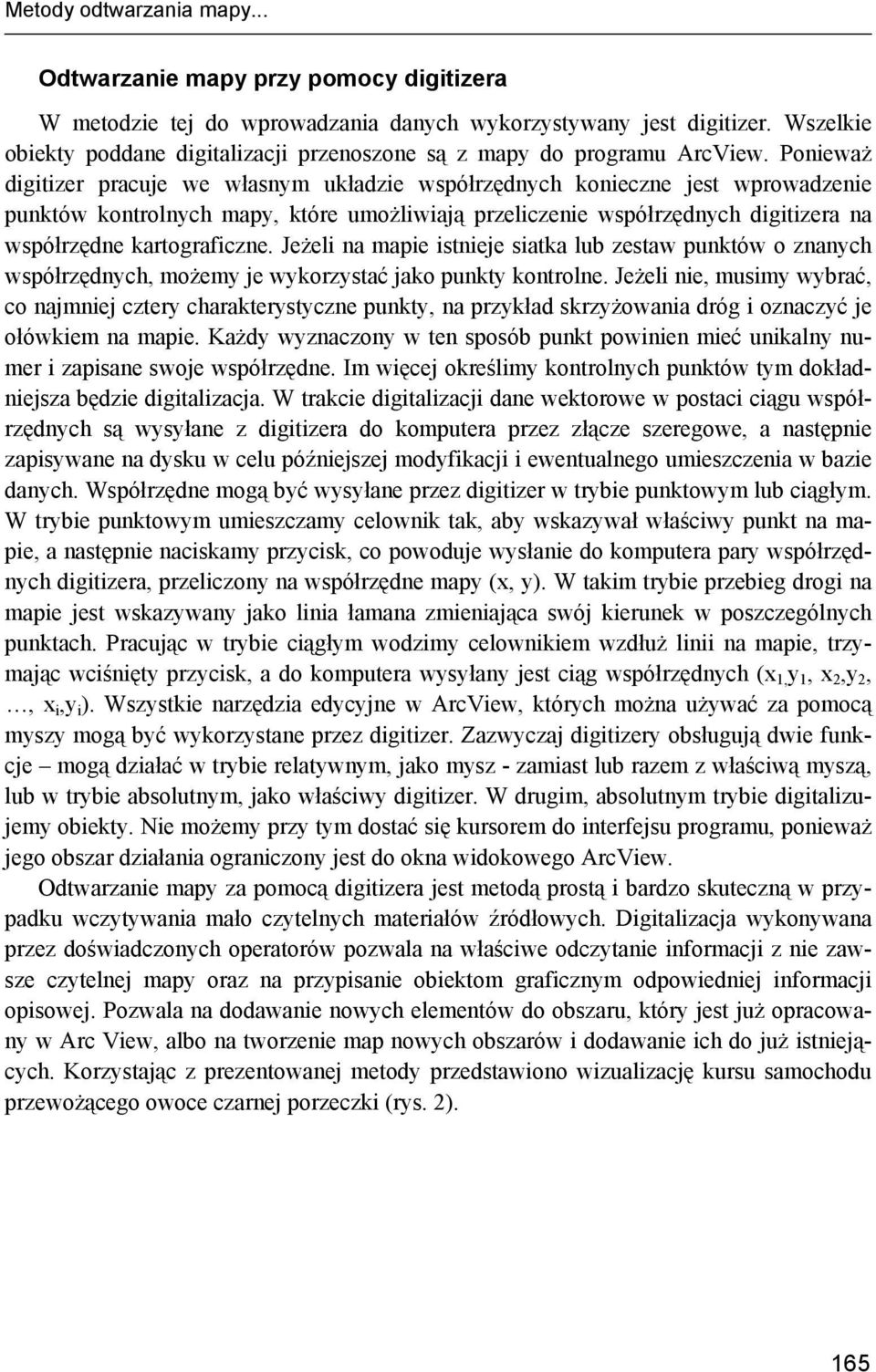 Ponieważ digitizer pracuje we własnym układzie współrzędnych konieczne jest wprowadzenie punktów kontrolnych mapy, które umożliwiają przeliczenie współrzędnych digitizera na współrzędne