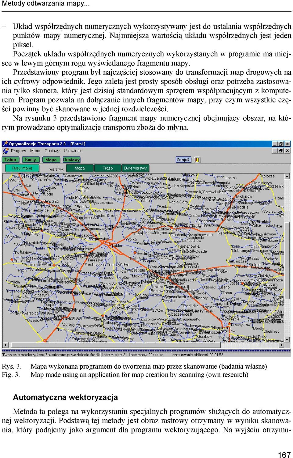 Przedstawiony program był najczęściej stosowany do transformacji map drogowych na ich cyfrowy odpowiednik.