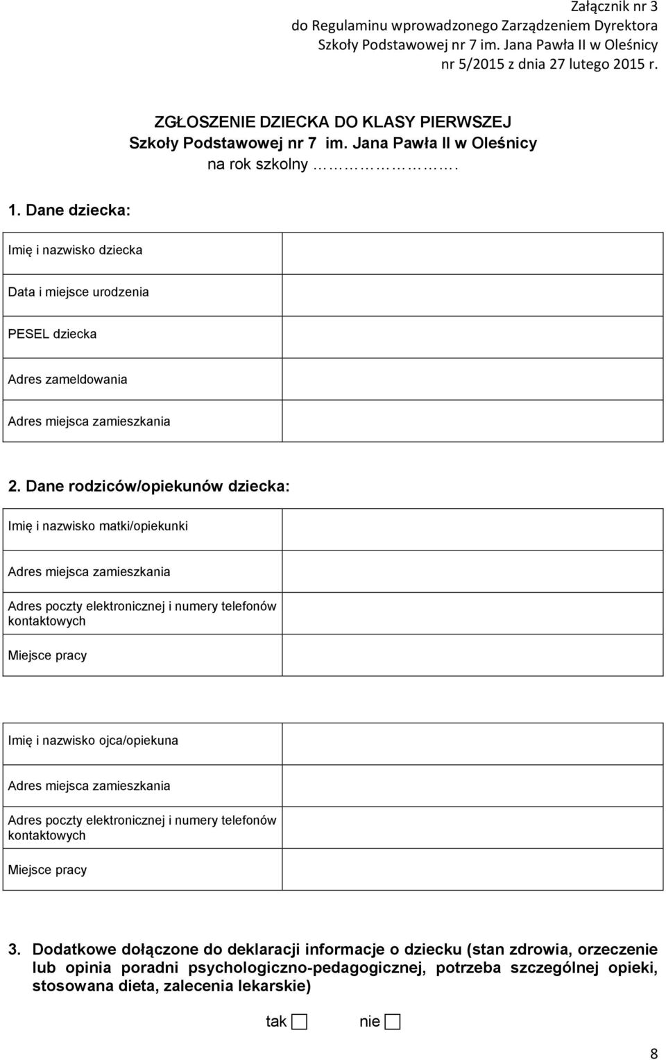 Dane rodziców/opiekunów dziecka: Imię i nazwisko matki/opiekunki Adres miejsca zamieszkania Adres poczty elektronicznej i numery telefonów kontaktowych Miejsce pracy Imię i nazwisko ojca/opiekuna