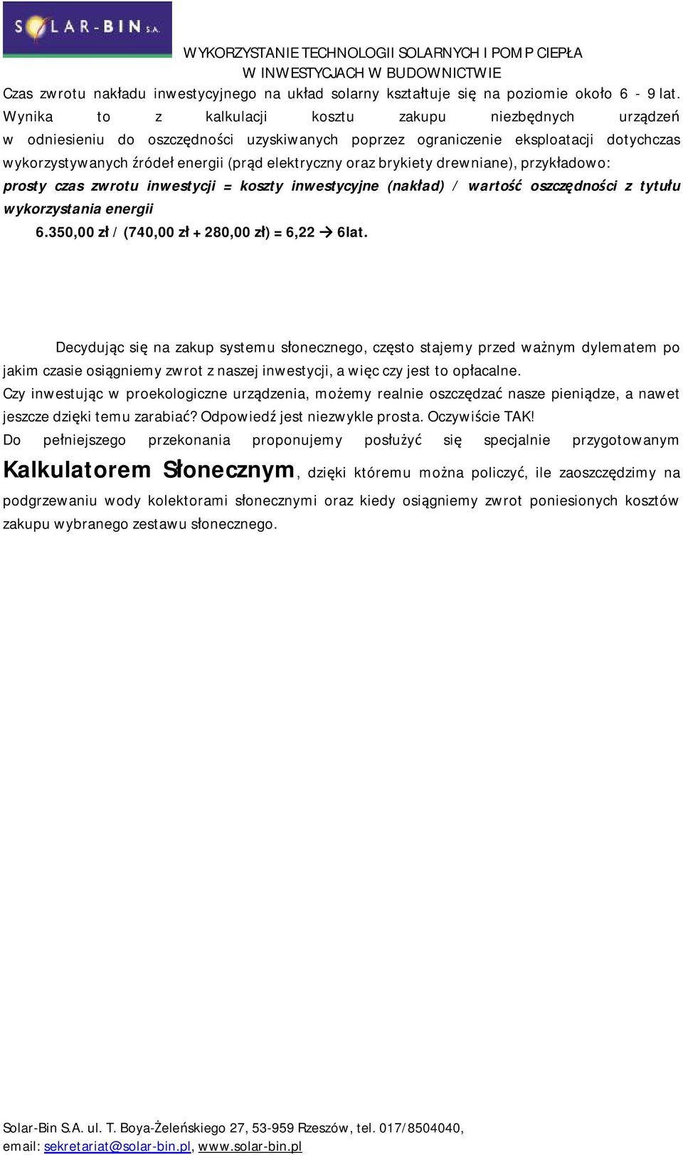 oraz brykiety drewniane), przykładowo: prosty czas zwrotu inwestycji = koszty inwestycyjne (nakład) / wartość oszczędności z tytułu wykorzystania energii 6.