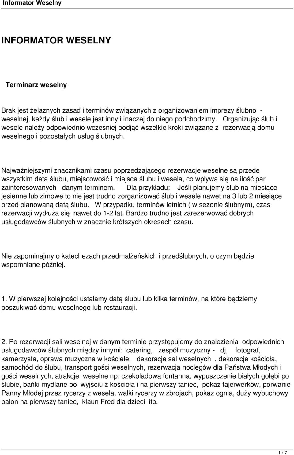 Najważniejszymi znacznikami czasu poprzedzającego rezerwacje weselne są przede wszystkim data ślubu, miejscowość i miejsce ślubu i wesela, co wpływa się na ilość par zainteresowanych danym terminem.