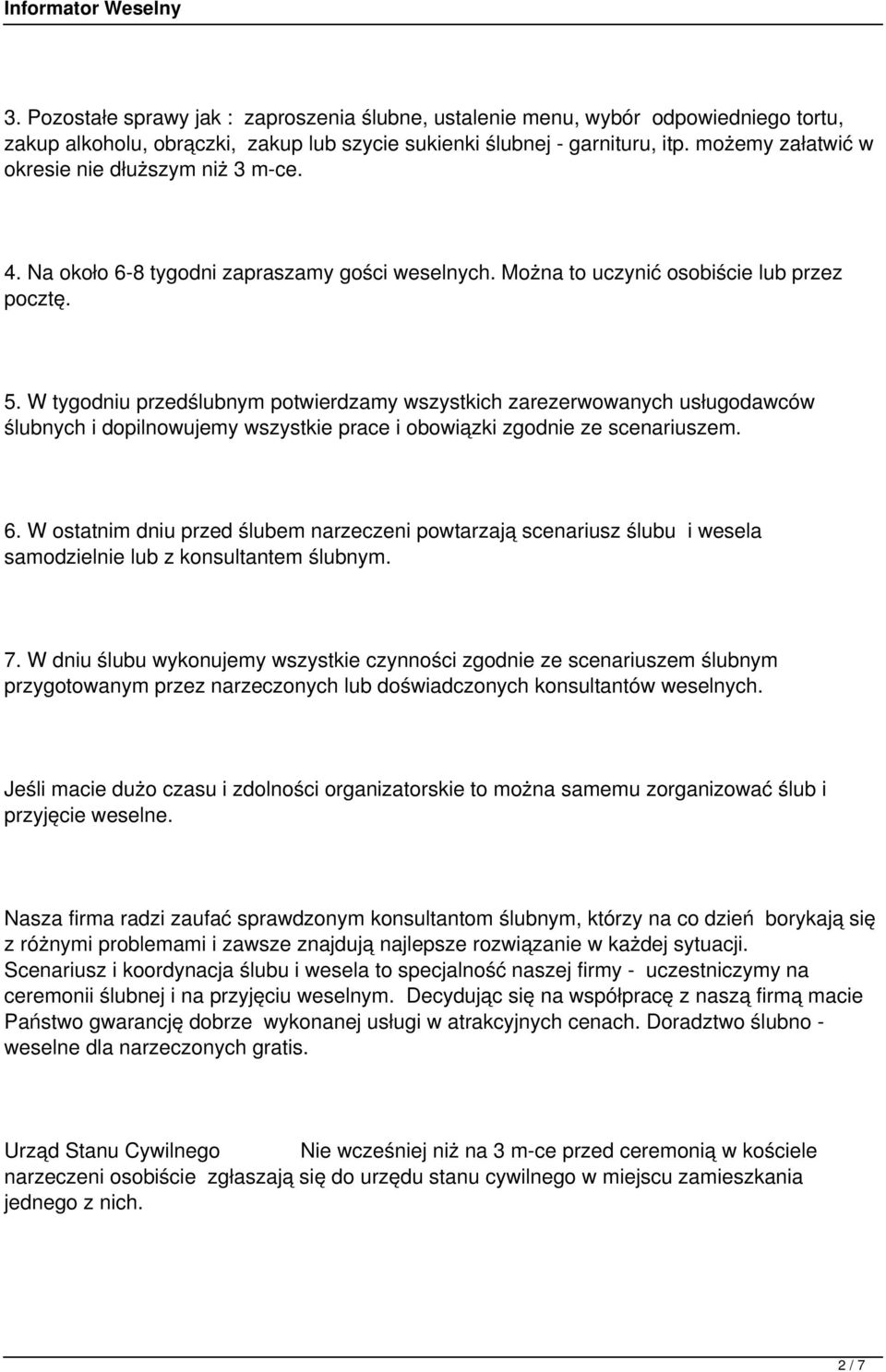 W tygodniu przedślubnym potwierdzamy wszystkich zarezerwowanych usługodawców ślubnych i dopilnowujemy wszystkie prace i obowiązki zgodnie ze scenariuszem. 6.