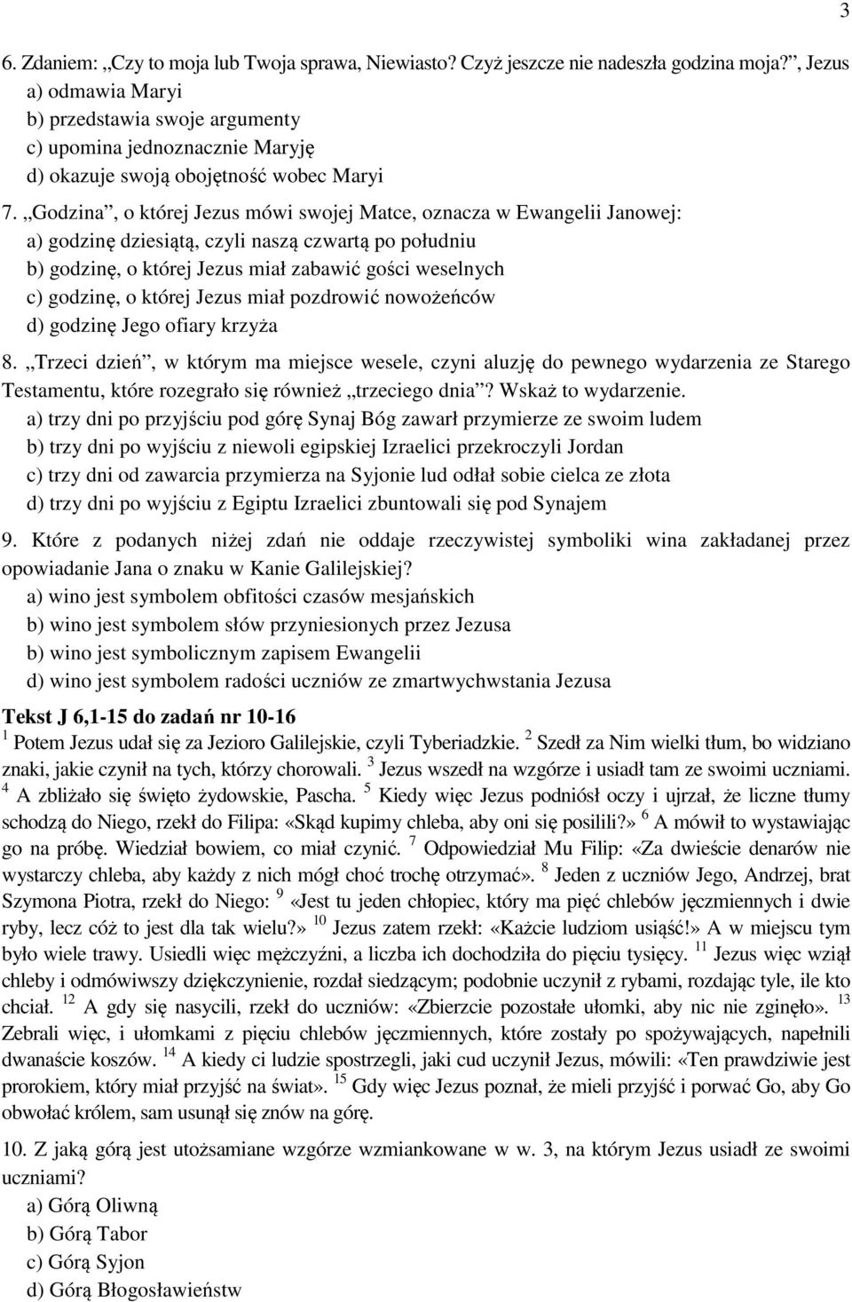 Godzina, o której Jezus mówi swojej Matce, oznacza w Ewangelii Janowej: a) godzinę dziesiątą, czyli naszą czwartą po południu b) godzinę, o której Jezus miał zabawić gości weselnych c) godzinę, o