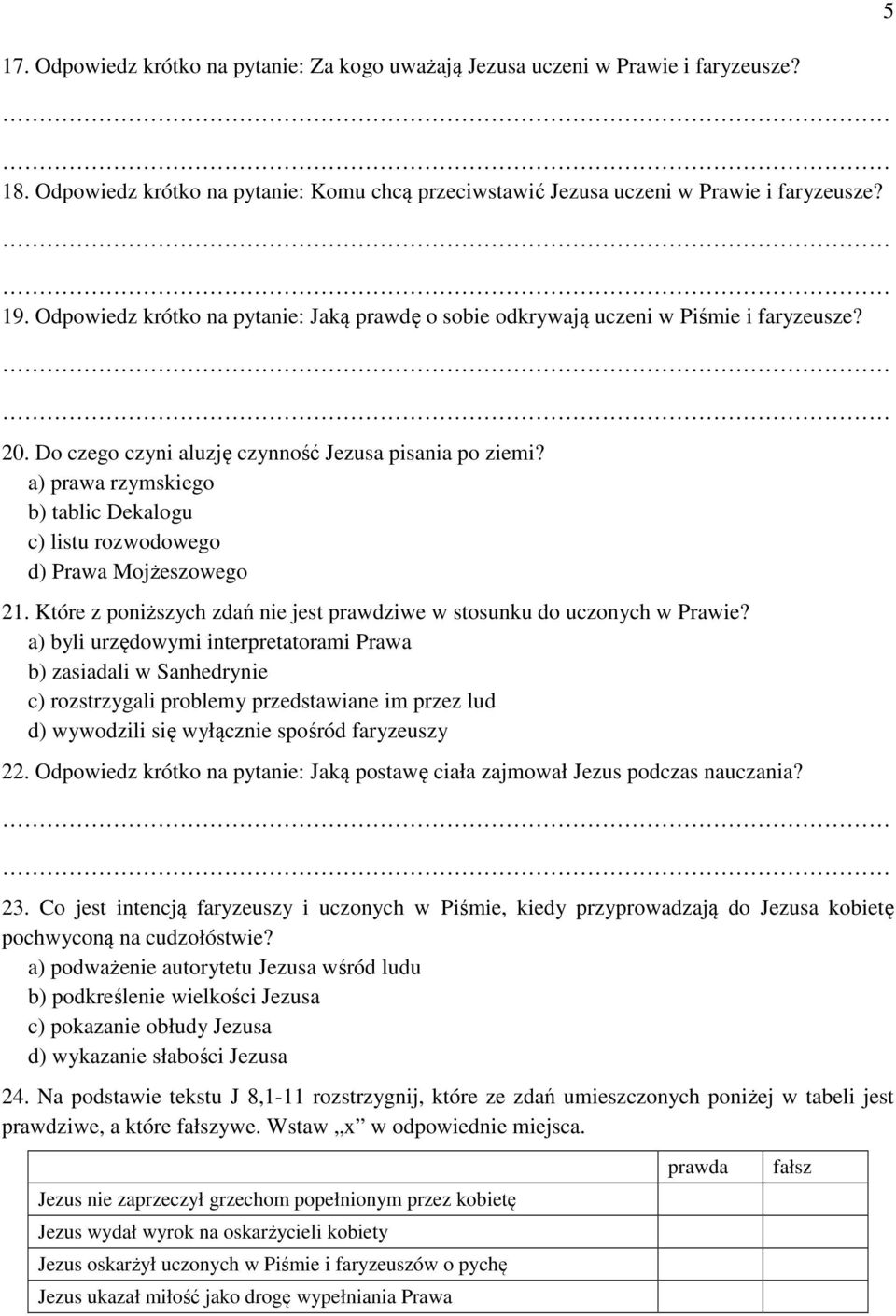 a) prawa rzymskiego b) tablic Dekalogu c) listu rozwodowego d) Prawa Mojżeszowego 21. Które z poniższych zdań nie jest prawdziwe w stosunku do uczonych w Prawie?