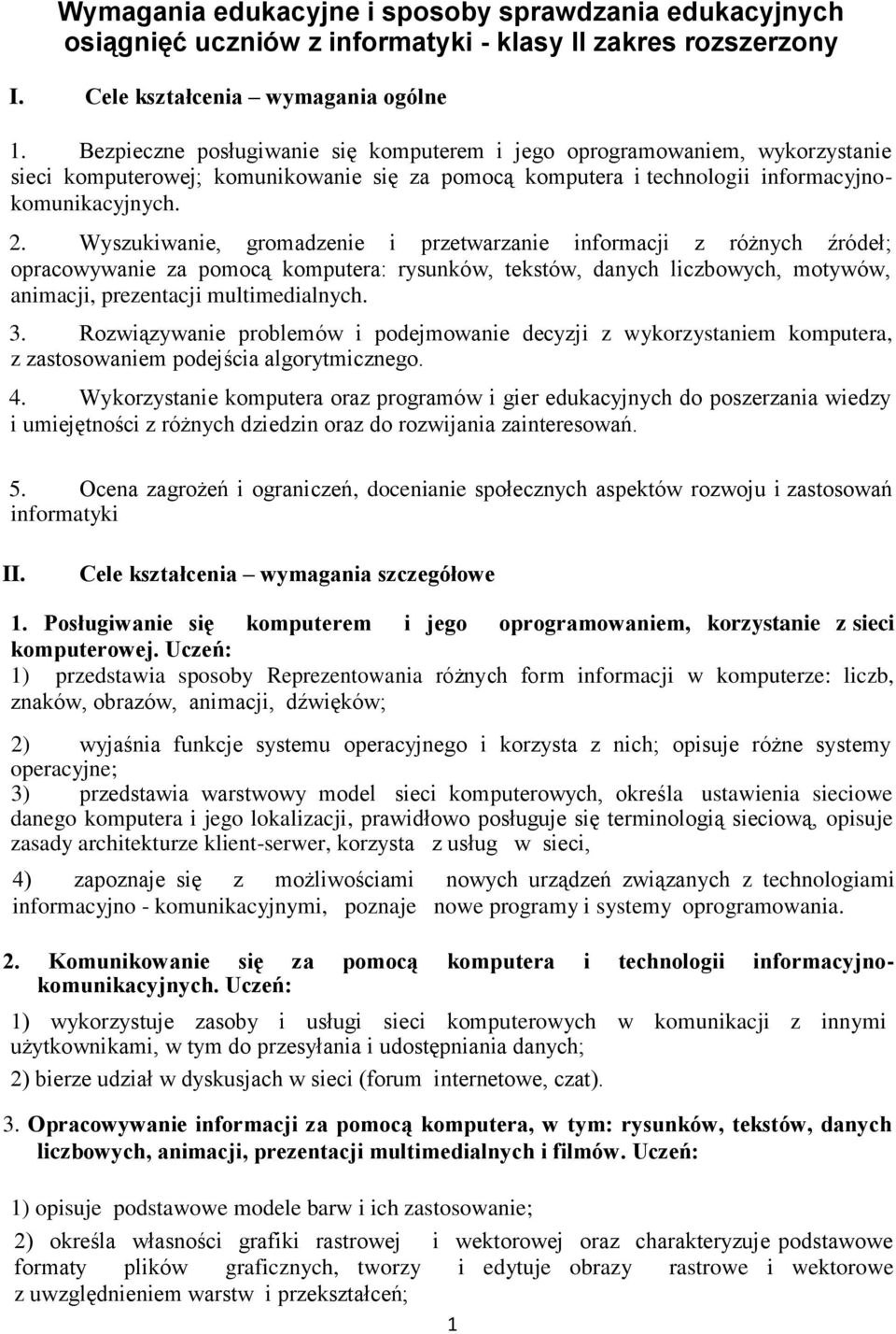 Wyszukiwanie, gromadzenie i przetwarzanie informacji z różnych źródeł; opracowywanie za pomocą komputera: rysunków, tekstów, danych liczbowych, motywów, animacji, prezentacji multimedialnych. 3.