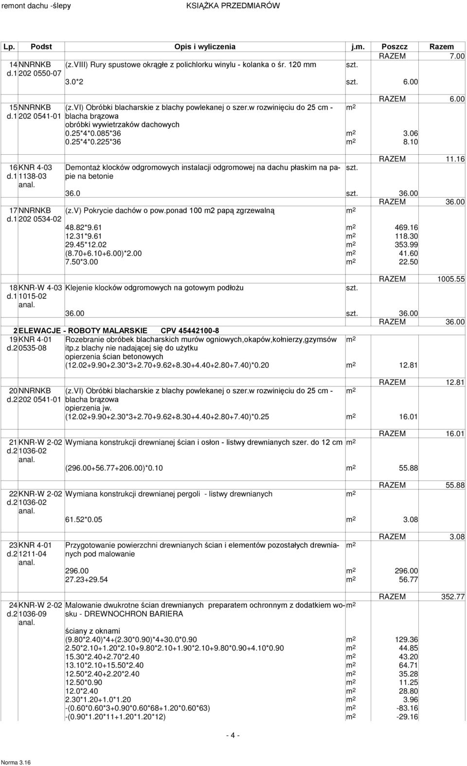 10 RAZEM 11.16 16KNR 4-03 Demonta klocków odgromowych instalacji odgromowej na dachu pùaskim na papie szt. d.1 1138-03 na betonie 36.0 szt. 36.00 RAZEM 36.00 17 NNRNKB (z.v) Pokrycie dachów o pow.