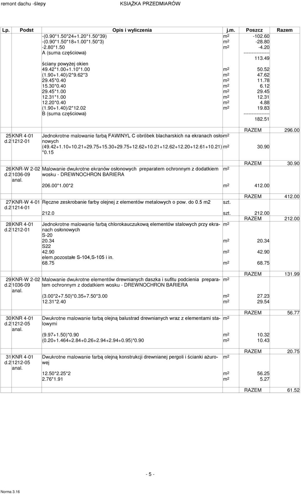 83 B (suma czêœciowa) ---------------- 182.51 25KNR 4-01 d.2 1212-01 RAZEM 296.00 Jednokrotne malowanie farb¹ FAWINYL C obróbek blacharskich na ekranach osùo-nowych 2 (49.42+1.10+10.21+29.75+15.30+29.