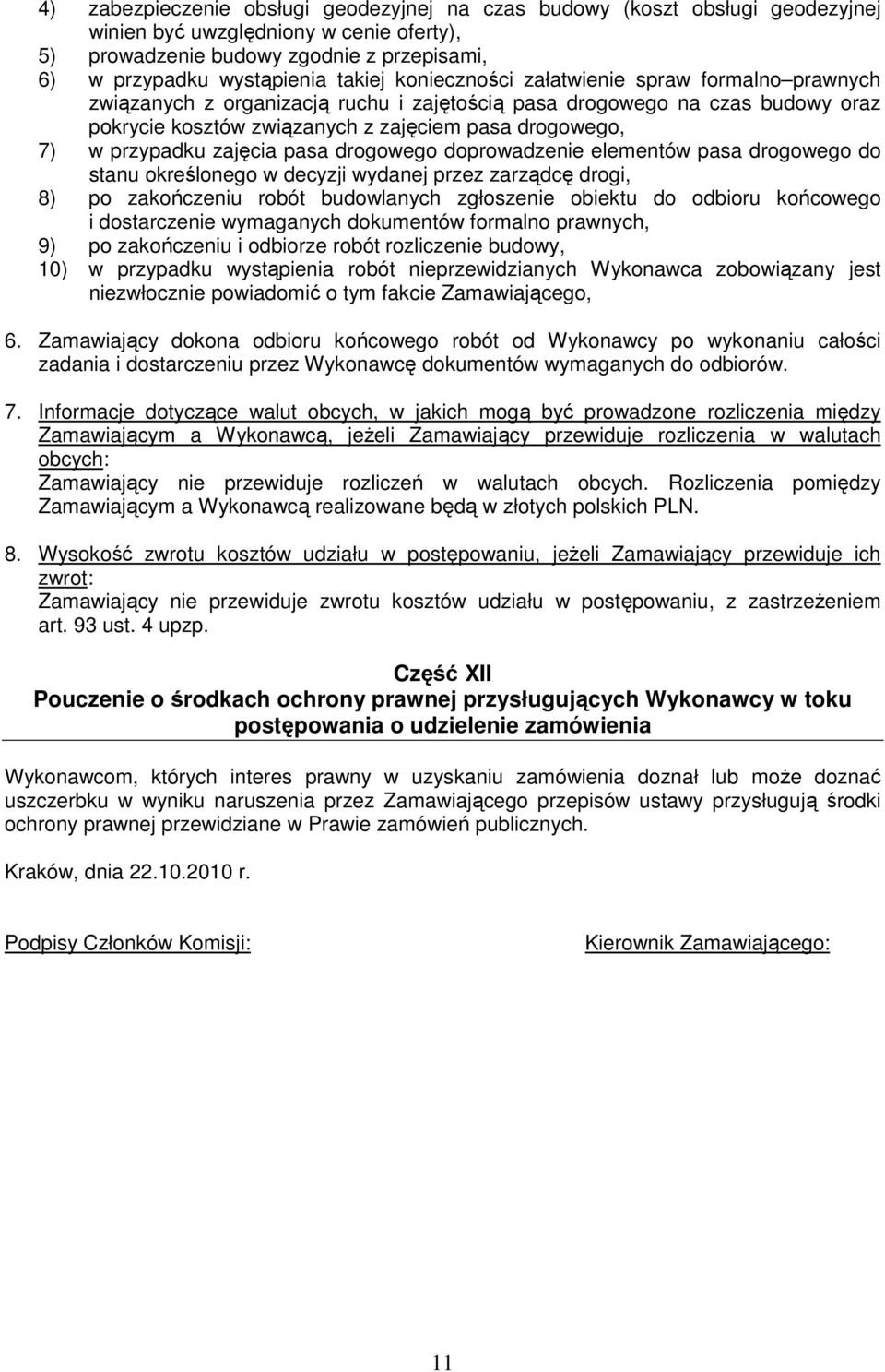 zajęcia pasa drogowego doprowadzenie elementów pasa drogowego do stanu określonego w decyzji wydanej przez zarządcę drogi, 8) po zakończeniu robót budowlanych zgłoszenie obiektu do odbioru końcowego