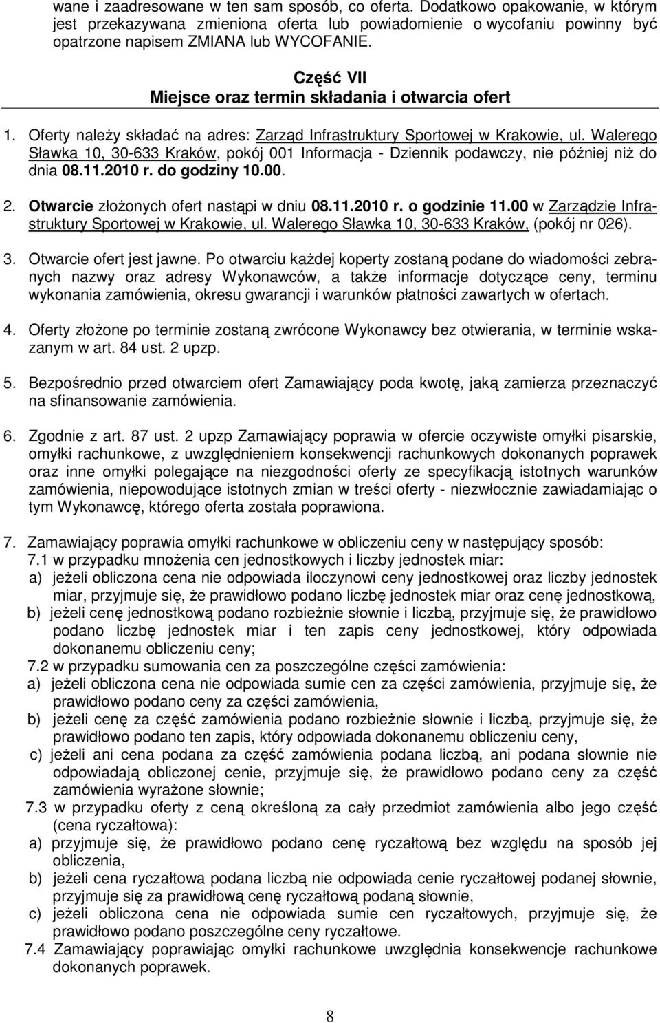 Walerego Sławka 10, 30-633 Kraków, pokój 001 Informacja - Dziennik podawczy, nie później niŝ do dnia 08.11.2010 r. do godziny 10.00. 2. Otwarcie złoŝonych ofert nastąpi w dniu 08.11.2010 r. o godzinie 11.