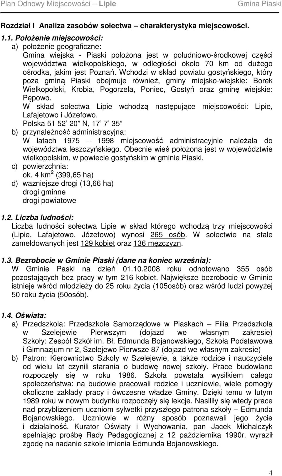 jest Poznań. Wchodzi w skład powiatu gostyńskiego, który poza gminą Piaski obejmuje również, gminy miejsko-wiejskie: Borek Wielkopolski, Krobia, Pogorzela, Poniec, Gostyń oraz gminę wiejskie: Pępowo.