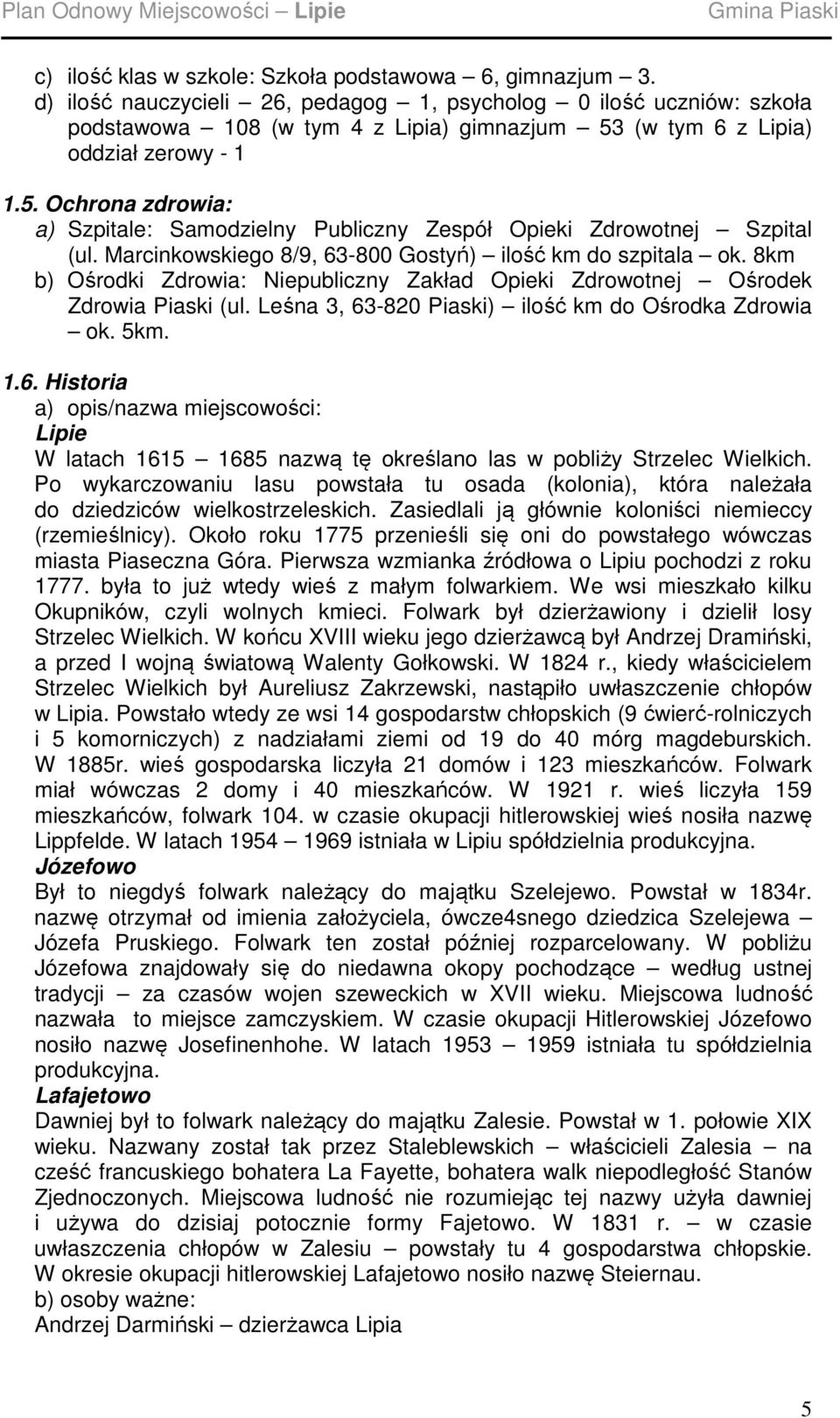 (w tym 6 z Lipia) oddział zerowy - 1 1.5. Ochrona zdrowia: a) Szpitale: Samodzielny Publiczny Zespół Opieki Zdrowotnej Szpital (ul. Marcinkowskiego 8/9, 63-800 Gostyń) ilość km do szpitala ok.