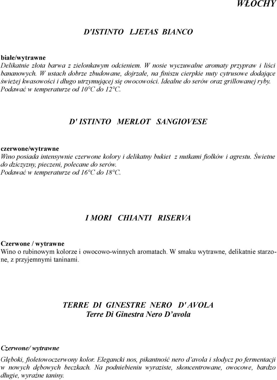 Podawać w temperaturze od 10 C do 12 C. D' ISTINTO MERLOT SANGIOVESE czerwone/wytrawne Wino posiada intensywnie czerwone kolory i delikatny bukiet z nutkami fiołków i agrestu.