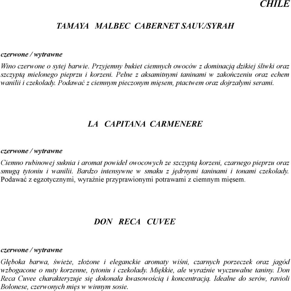 LA CAPITANA CARMENERE Ciemno rubinowej suknia i aromat powideł owocowych ze szczyptą korzeni, czarnego pieprzu oraz smugą tytoniu i wanilii.