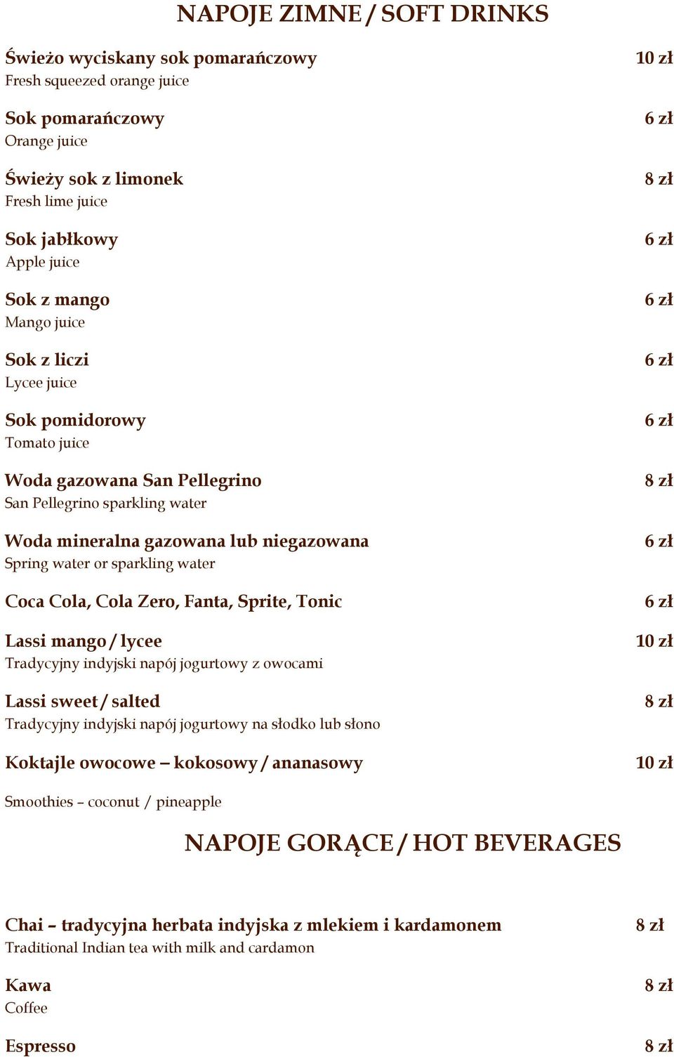 niegazowana 6 zł Spring water or sparkling water Coca Cola, Cola Zero, Fanta, Sprite, Tonic 6 zł Lassi mango / lycee Tradycyjny indyjski napój jogurtowy z owocami 10 zł Lassi sweet / salted 8 zł