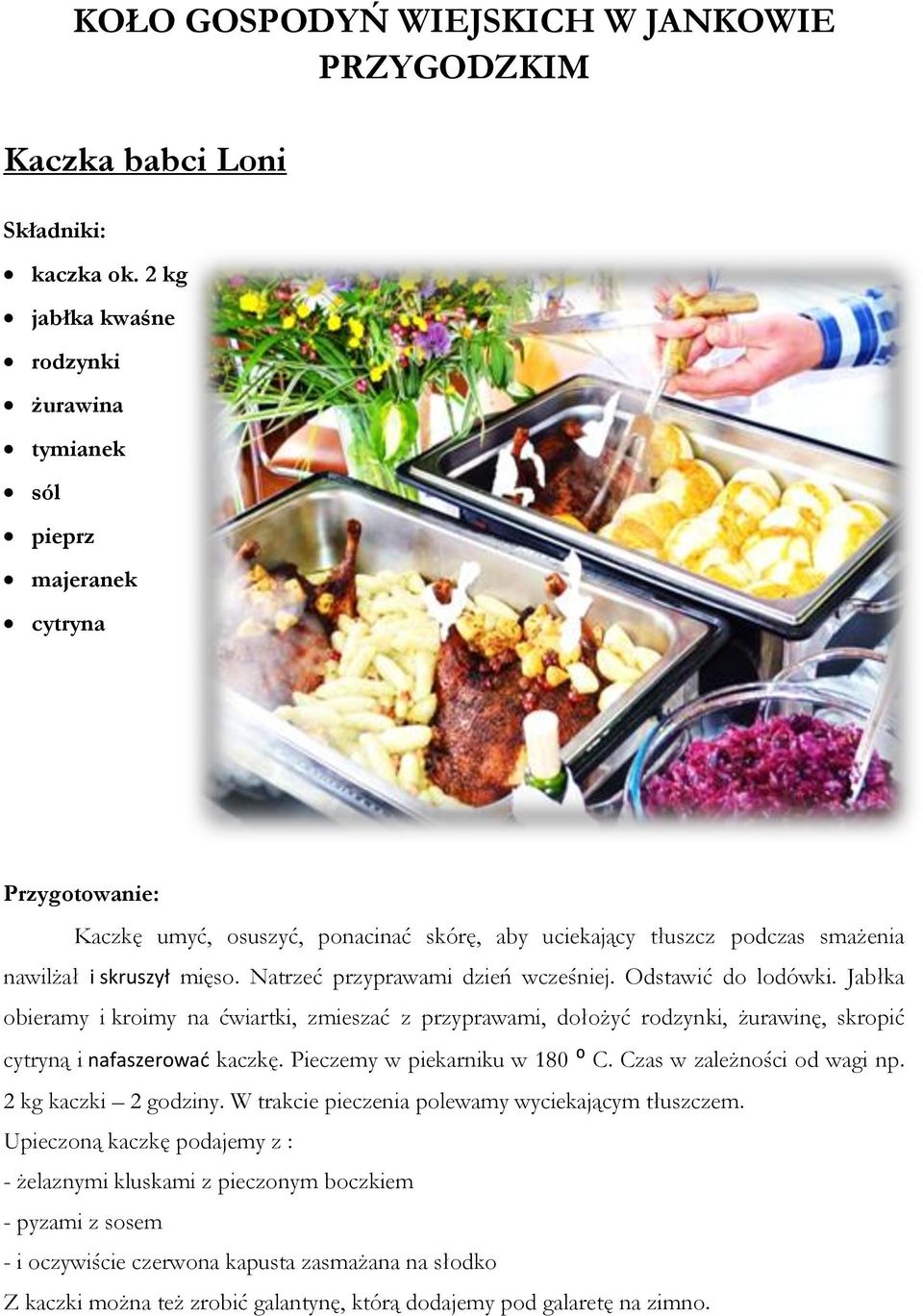 Natrzeć przyprawami dzień wcześniej. Odstawić do lodówki. Jabłka obieramy i kroimy na ćwiartki, zmieszać z przyprawami, dołożyć rodzynki, żurawinę, skropić cytryną i nafaszerować kaczkę.