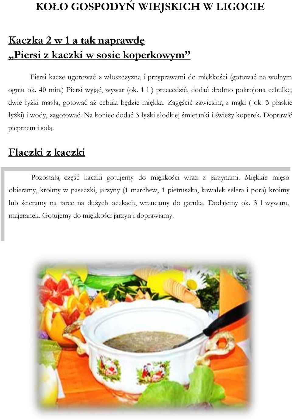 Na koniec dodać 3 łyżki słodkiej śmietanki i świeży koperek. Doprawić pieprzem i solą. Flaczki z kaczki Pozostałą część kaczki gotujemy do miękkości wraz z jarzynami.