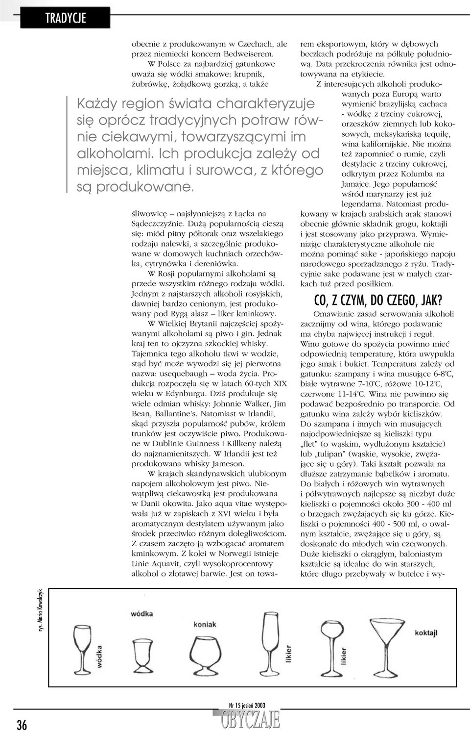 towarzyszącymi im alkoholami. Ich produkcja zależy od miejsca, klimatu i surowca, z którego są produkowane. śliwowicę najsłynniejszą z Łącka na Sądeczczyźnie.