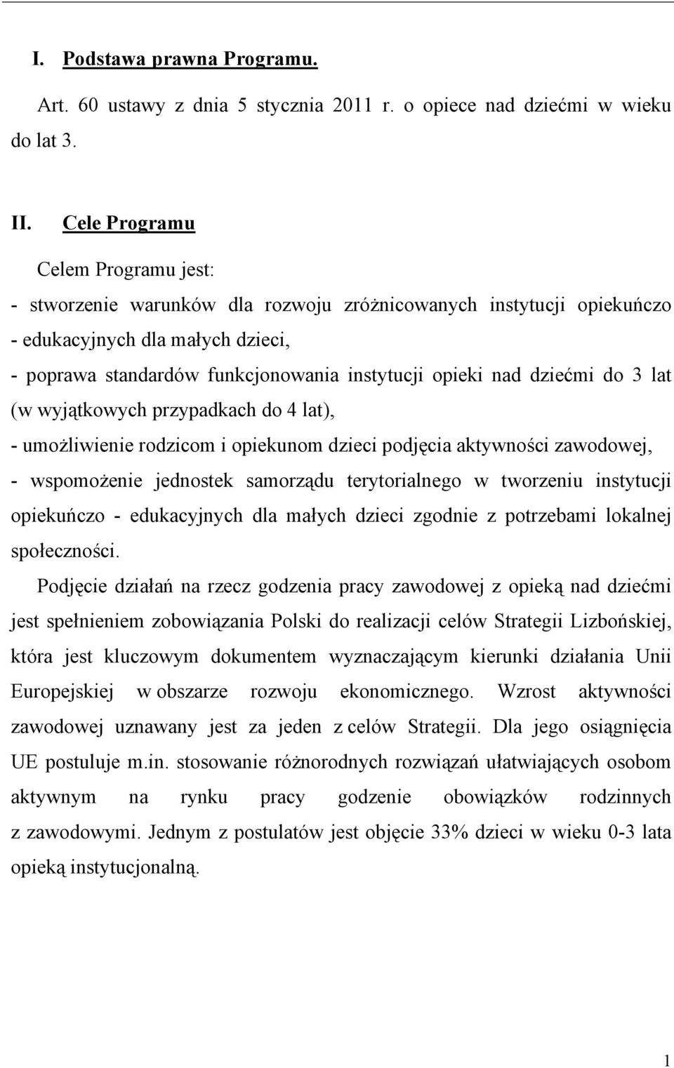 dziećmi do 3 lat (w wyjątkowych przypadkach do 4 lat), - umożliwienie rodzicom i opiekunom dzieci podjęcia aktywności zawodowej, - wspomożenie jednostek samorządu terytorialnego w tworzeniu
