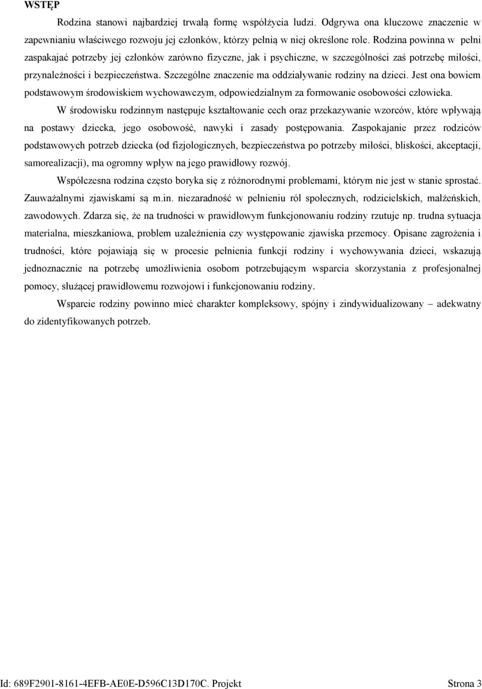 Szczególne znaczenie ma oddziaływanie rodziny na dzieci. Jest ona bowiem podstawowym środowiskiem wychowawczym, odpowiedzialnym za formowanie osobowości człowieka.