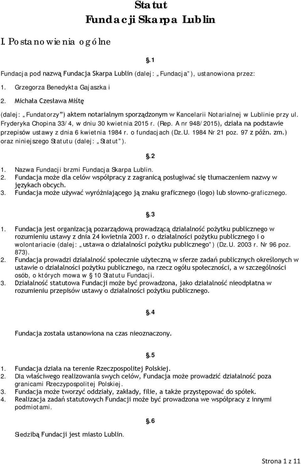 A nr 948/2015), działa na podstawie przepisów ustawy z dnia 6 kwietnia 1984 r. o fundacjach (Dz.U. 1984 Nr 21 poz. 97 z późn. zm.) oraz niniejszego Statutu (dalej: Statut ). 1. Nazwa Fundacji brzmi Fundacja Skarpa Lublin.