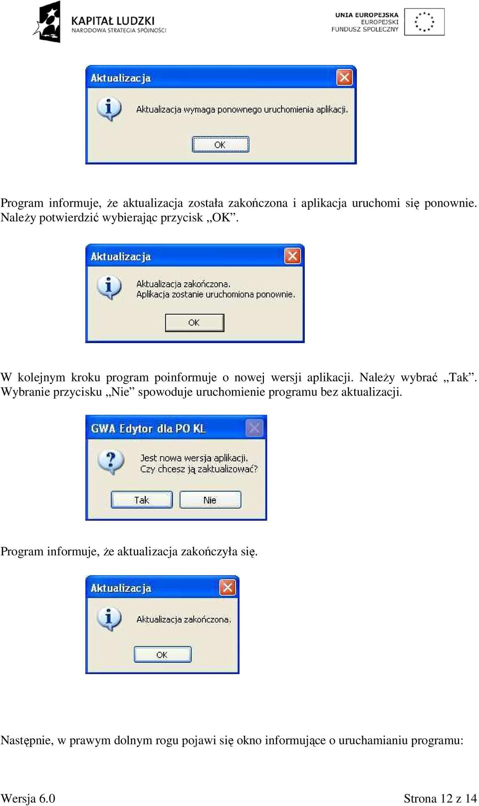 NaleŜy wybrać Tak. Wybranie przycisku Nie spowoduje uruchomienie programu bez aktualizacji.