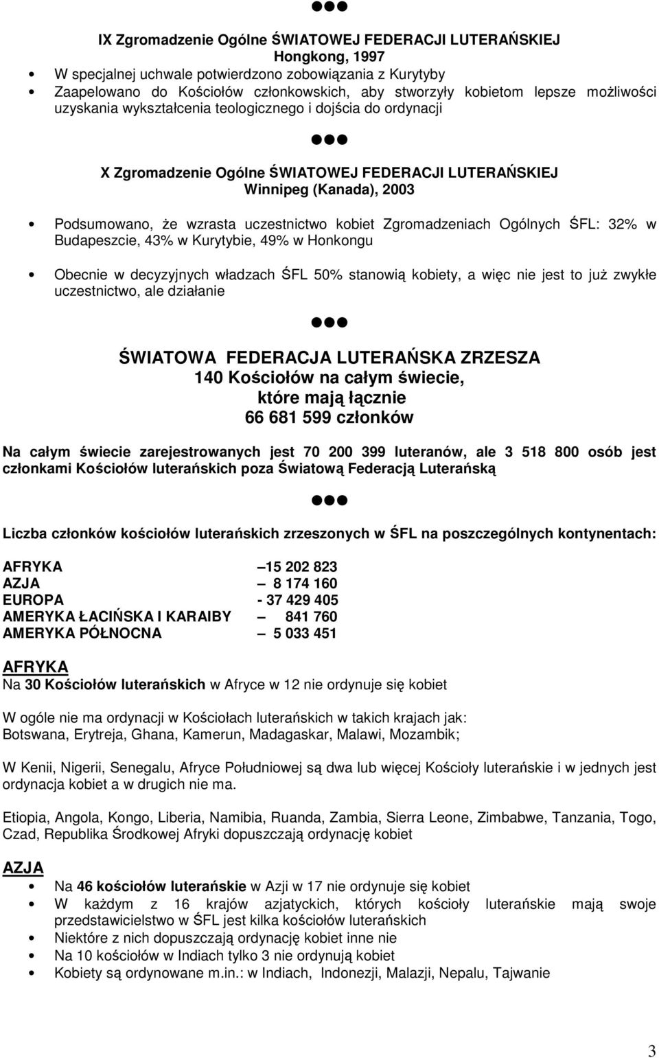 Zgromadzeniach Ogólnych ŚFL: 32% w Budapeszcie, 43% w Kurytybie, 49% w Honkongu Obecnie w decyzyjnych władzach ŚFL 50% stanowią kobiety, a więc nie jest to juŝ zwykłe uczestnictwo, ale działanie