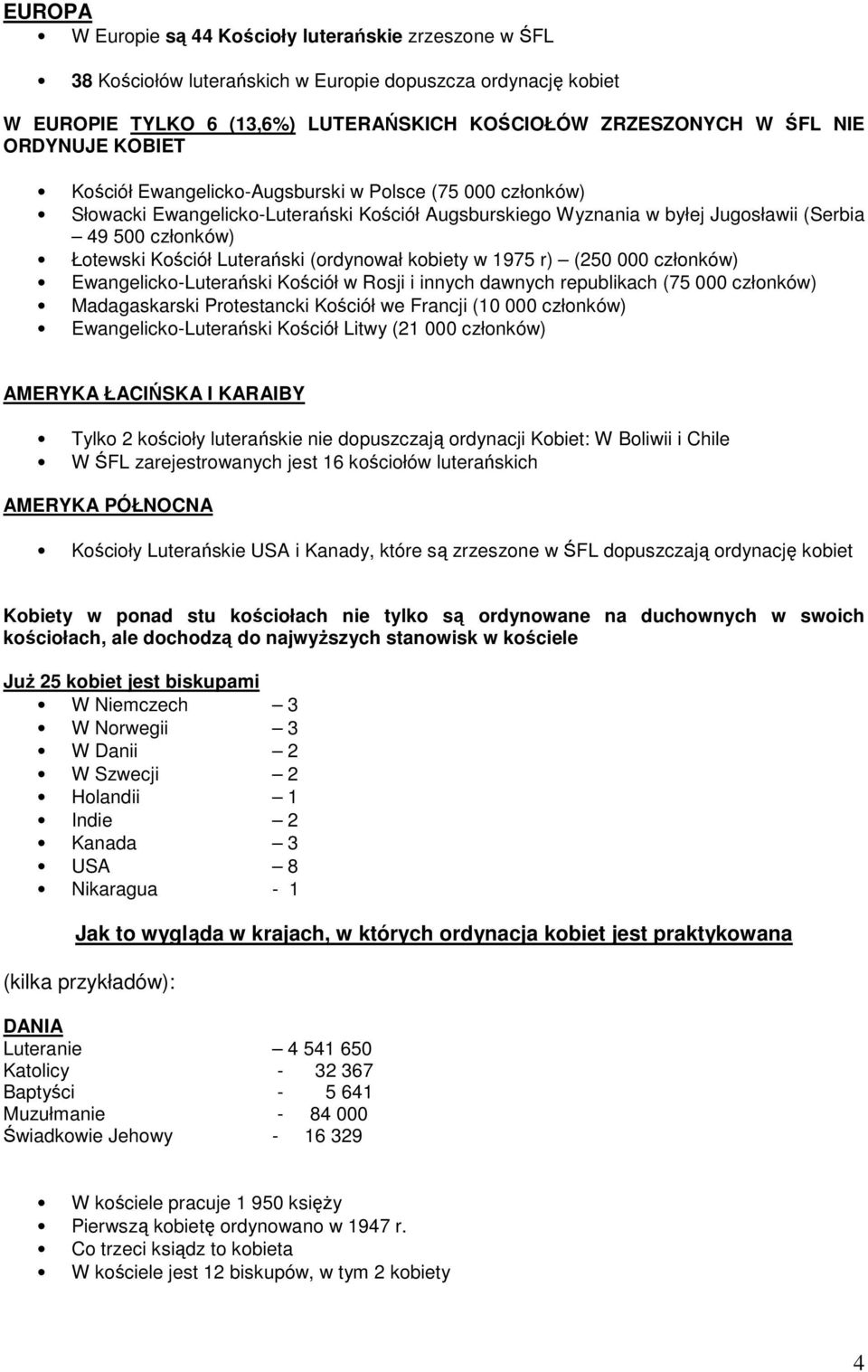 Luterański (ordynował kobiety w 1975 r) (250 000 członków) Ewangelicko-Luterański Kościół w Rosji i innych dawnych republikach (75 000 członków) Madagaskarski Protestancki Kościół we Francji (10 000