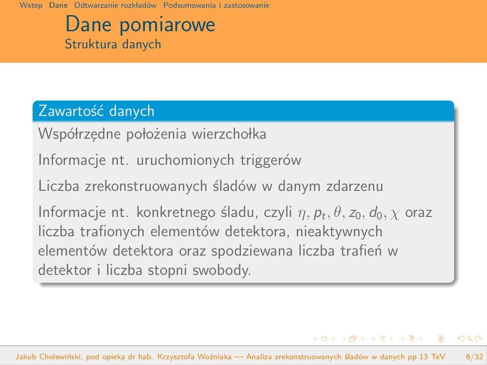 konkretnego śladu, czyli η, p t, θ, z 0, d 0, χ oraz liczba trafionych elementów detektora, nieaktywnych elementów detektora