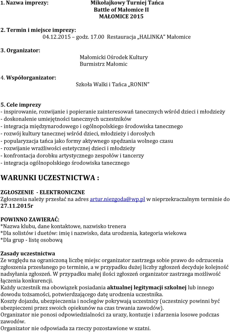 Cele imprezy - inspirowanie, rozwijanie i popieranie zainteresowań tanecznych wśród dzieci i młodzieży - doskonalenie umiejętności tanecznych uczestników - integracja międzynarodowego i