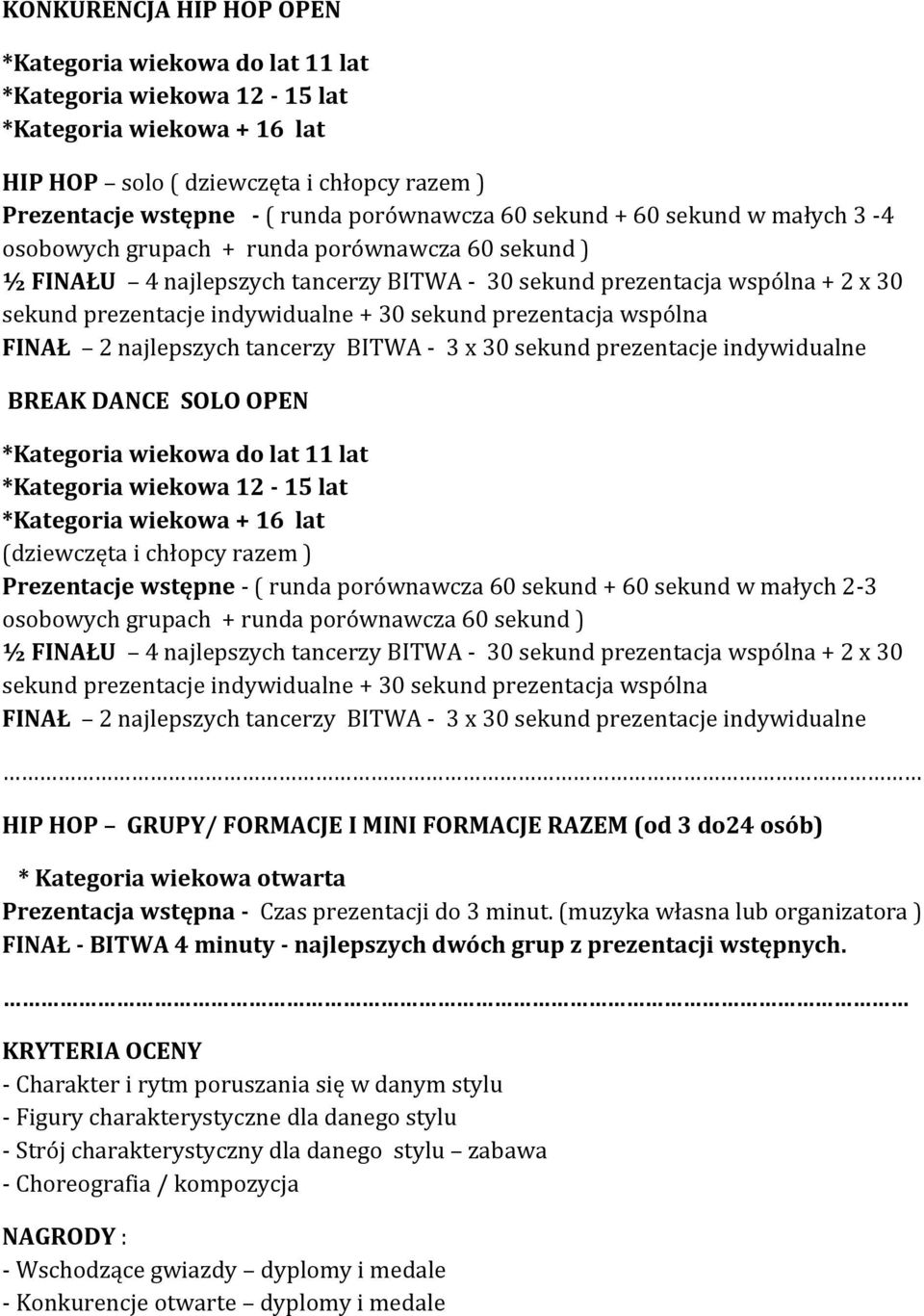 Prezentacje wstępne - ( runda porównawcza 60 sekund + 60 sekund w małych 2-3 HIP HOP GRUPY/ FORMACJE I MINI FORMACJE RAZEM (od 3 do24 osób) * Kategoria wiekowa otwarta Prezentacja wstępna - Czas