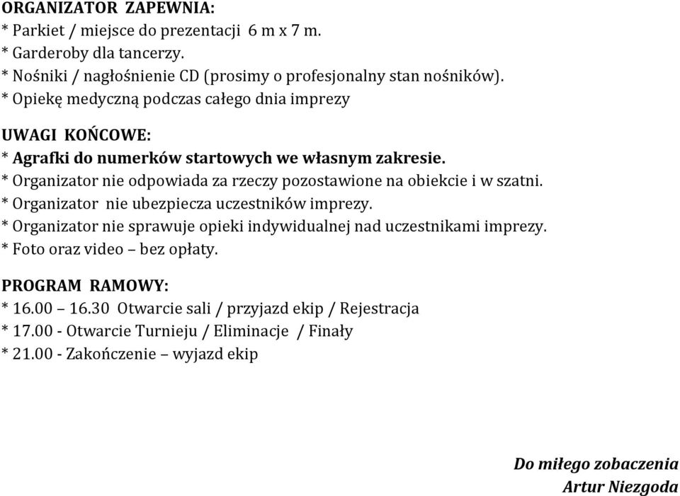 * Organizator nie odpowiada za rzeczy pozostawione na obiekcie i w szatni. * Organizator nie ubezpiecza uczestników imprezy.