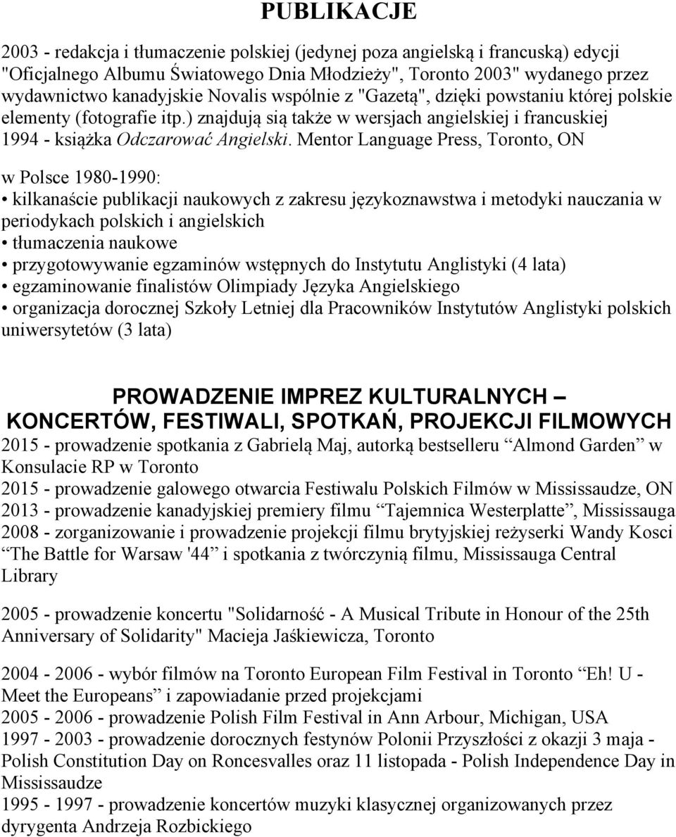 Mentor Language Press, Toronto, ON w Polsce 1980-1990: kilkanaście publikacji naukowych z zakresu językoznawstwa i metodyki nauczania w periodykach polskich i angielskich tłumaczenia naukowe