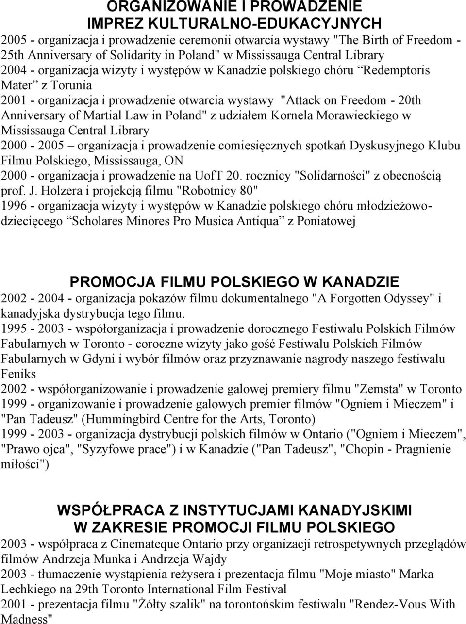 Martial Law in Poland" z udziałem Kornela Morawieckiego w Mississauga Central Library 2000-2005 organizacja i prowadzenie comiesięcznych spotkań Dyskusyjnego Klubu Filmu Polskiego, Mississauga, ON