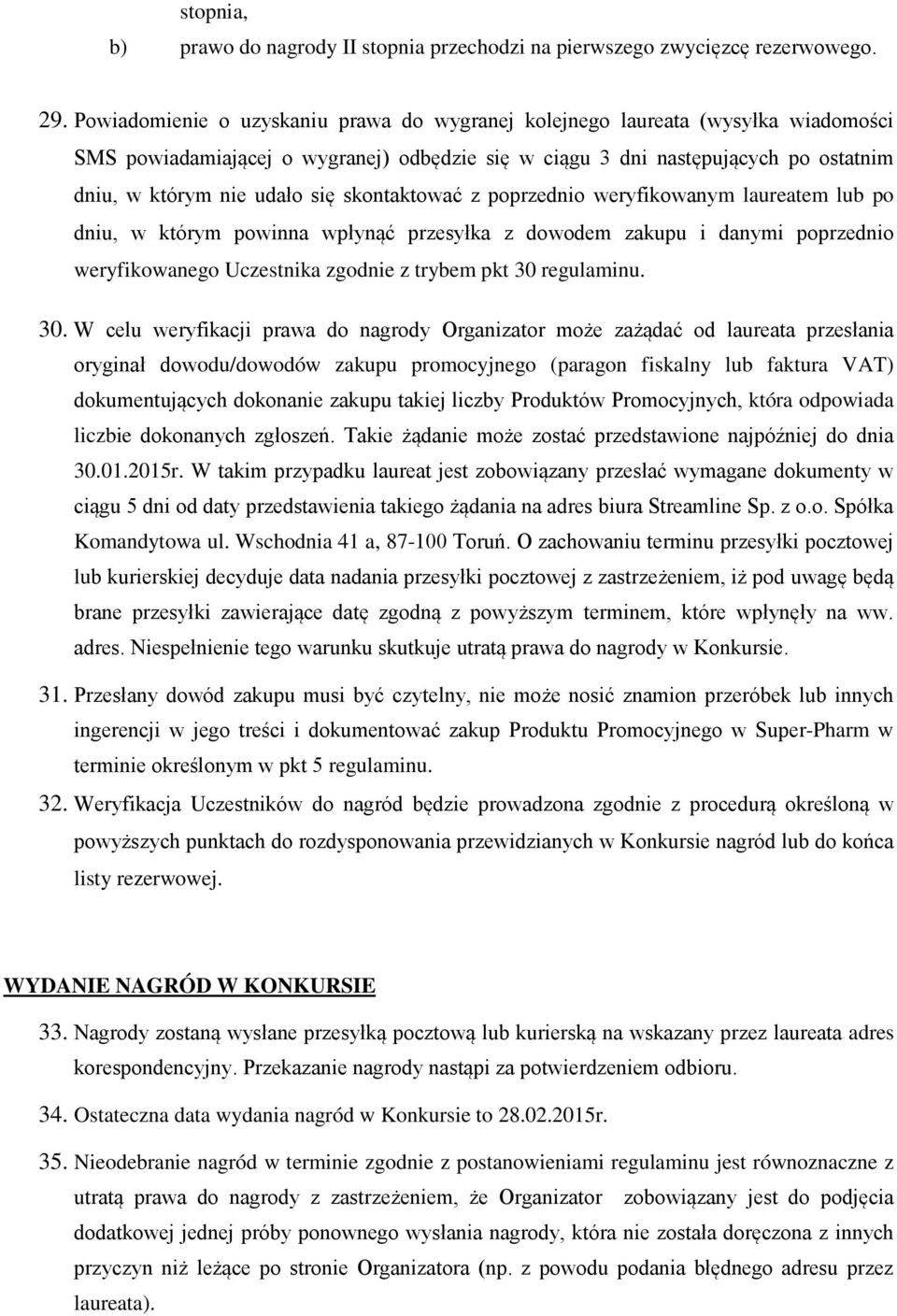 skontaktować z poprzednio weryfikowanym laureatem lub po dniu, w którym powinna wpłynąć przesyłka z dowodem zakupu i danymi poprzednio weryfikowanego Uczestnika zgodnie z trybem pkt 30 