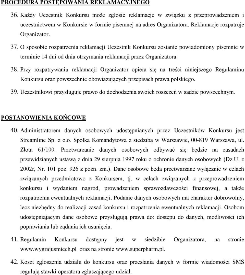 Przy rozpatrywaniu reklamacji Organizator opiera się na treści niniejszego Regulaminu Konkursu oraz powszechnie obowiązujących przepisach prawa polskiego. 39.