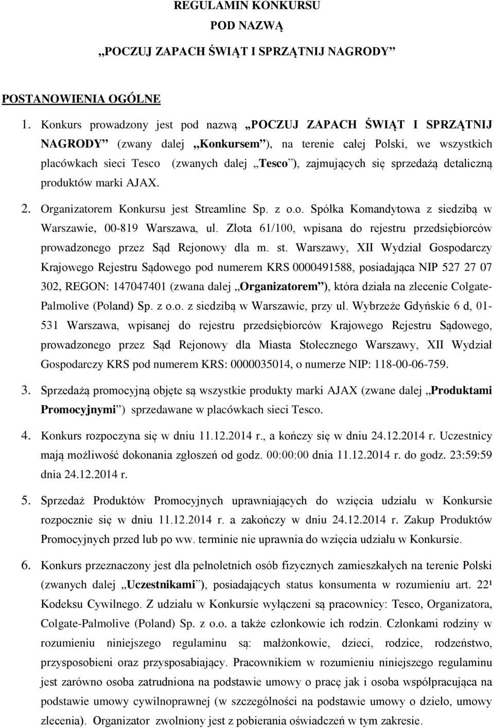 się sprzedażą detaliczną produktów marki AJAX. 2. Organizatorem Konkursu jest Streamline Sp. z o.o. Spółka Komandytowa z siedzibą w Warszawie, 00-819 Warszawa, ul.