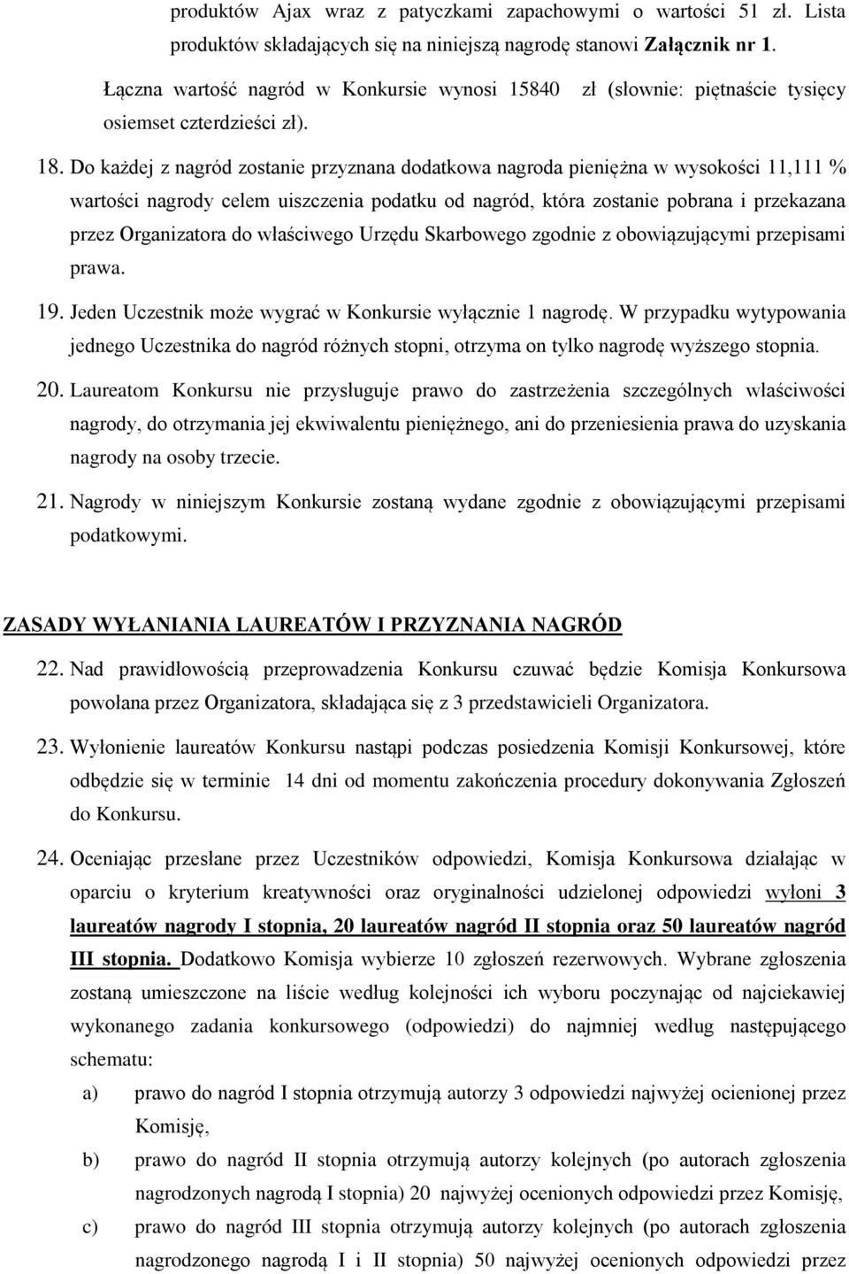 Do każdej z nagród zostanie przyznana dodatkowa nagroda pieniężna w wysokości 11,111 % wartości nagrody celem uiszczenia podatku od nagród, która zostanie pobrana i przekazana przez Organizatora do