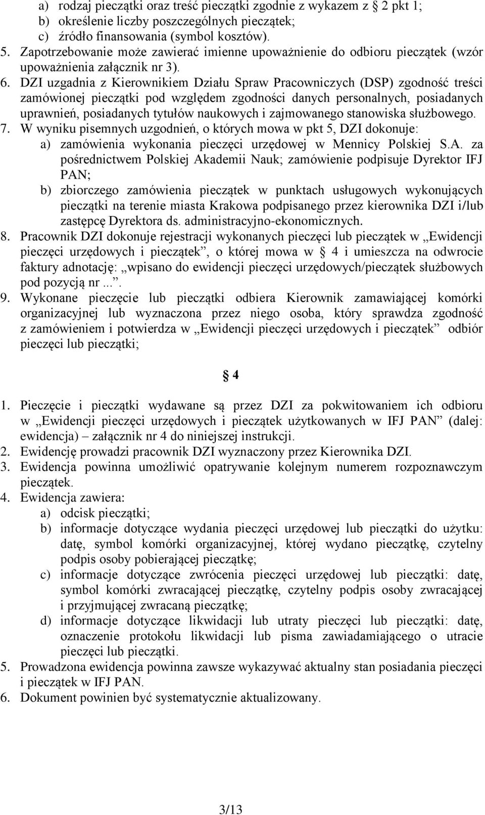 DZI uzgadnia z Kierownikiem Działu Spraw Pracowniczych (DSP) zgodność treści zamówionej pieczątki pod względem zgodności danych personalnych, posiadanych uprawnień, posiadanych tytułów naukowych i