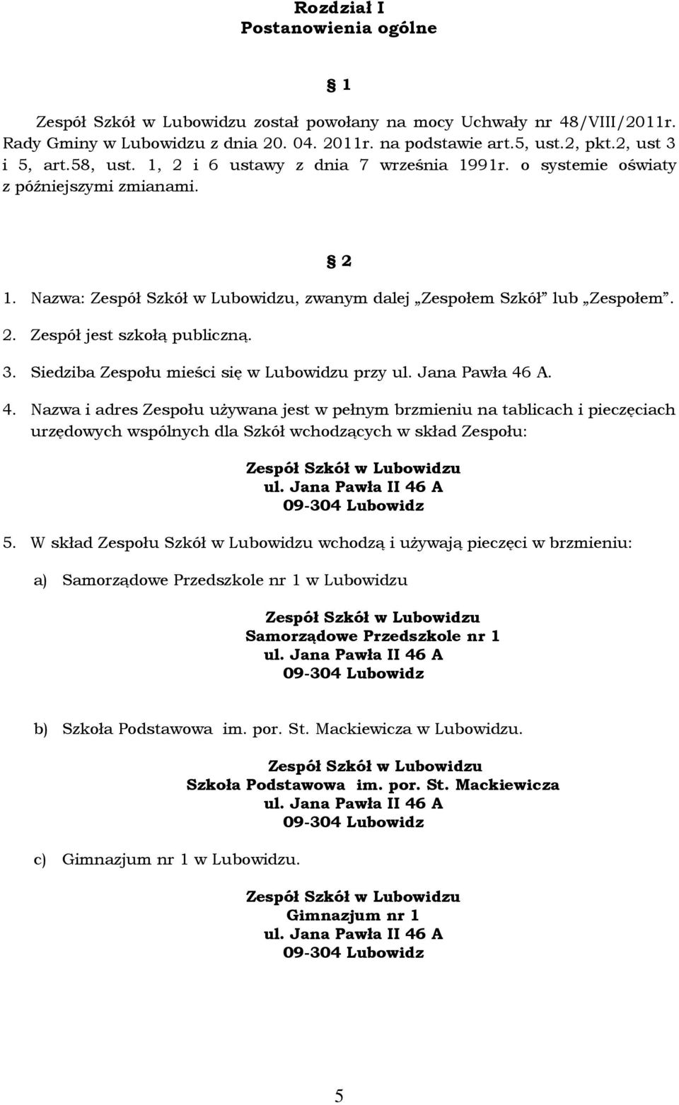 Siedziba Zespłu mieści się w Lubwidzu przy ul. Jana Pawła 46