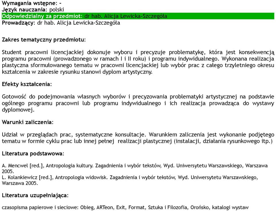 indywidualnego. Wykonana realizacja plastyczna sformułowanego tematu w pracowni licencjackiej lub wybór prac z całego trzyletniego okresu kształcenia w zakresie rysunku stanowi dyplom artystyczny.