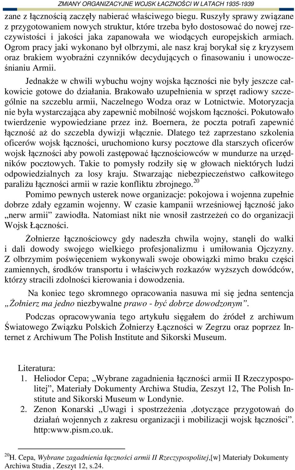 Ogrom pracy jaki wykonano był olbrzymi, ale nasz kraj borykał się z kryzysem oraz brakiem wyobraźni czynników decydujących o finasowaniu i unowocześnianiu Armii.
