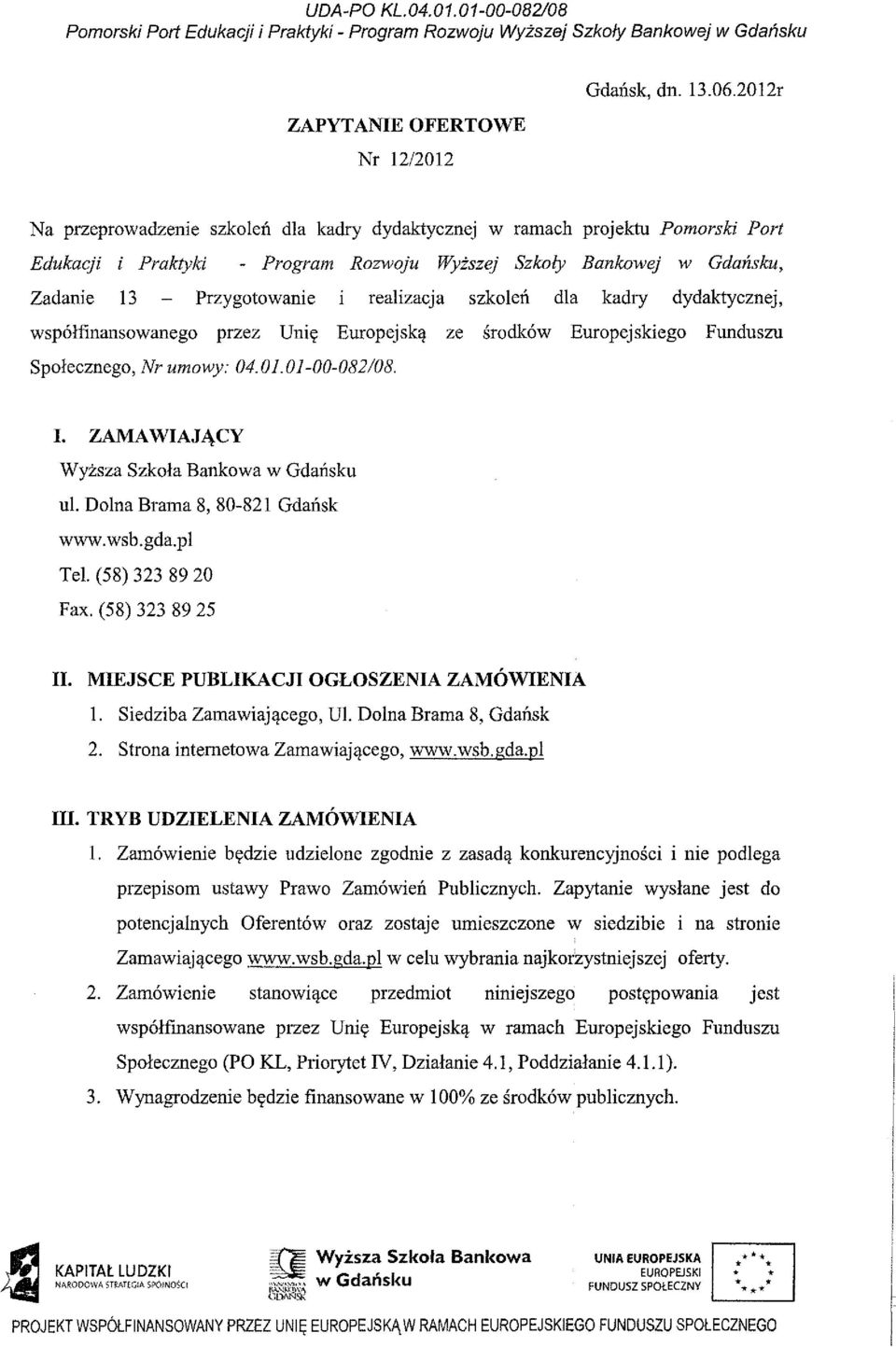 szkoleń dla kadry dydaktycznej, współfinansowanego przez Unię Europejską ze środków Europejskiego Funduszu Społecznego, Nr umowy: 04.01.01-00-082/08. I. ZAMAWIAJĄCY Wyższa Szkoła Bankowa w Gdańsku ul.