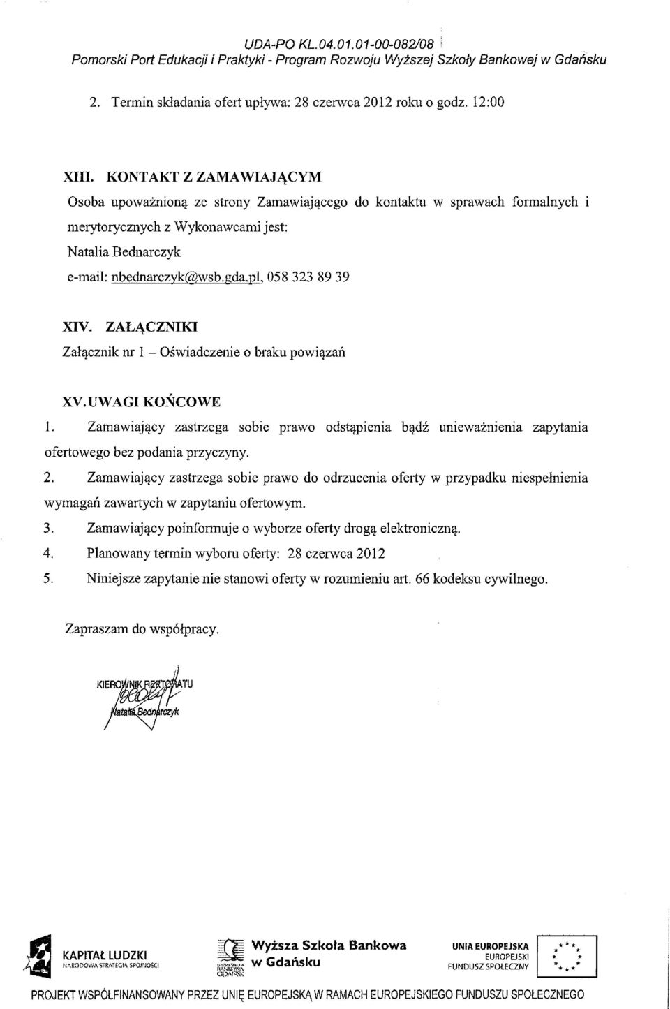058 323 8939 do kontaktu w sprawach formalnych XIV. ZAŁĄCZNIKI Załącznik nr 1 - Oświadczenie o braku powiązań XV. UWAGI KOŃCOWE 1.