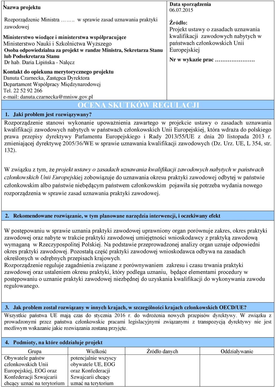 Sekretarza Stanu lub Podsekretarza Stanu Dr hab. Daria Lipińska - Nałęcz Kontakt do opiekuna merytorycznego projektu Danuta Czarnecka, Zastępca Dyrektora Departament Współpracy Międzynarodowej Tel.