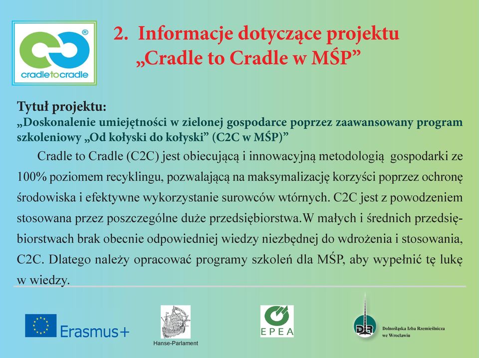 korzyści poprzez ochronę środowiska i efektywne wykorzystanie surowców wtórnych. C2C jest z powodzeniem stosowana przez poszczególne duże przedsiębiorstwa.