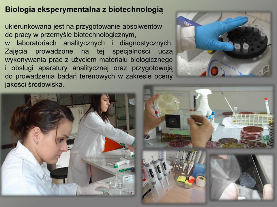 Zajęcia prowadzone na tej specjalności uczą wykonywania prac z użyciem materiału biologicznego i