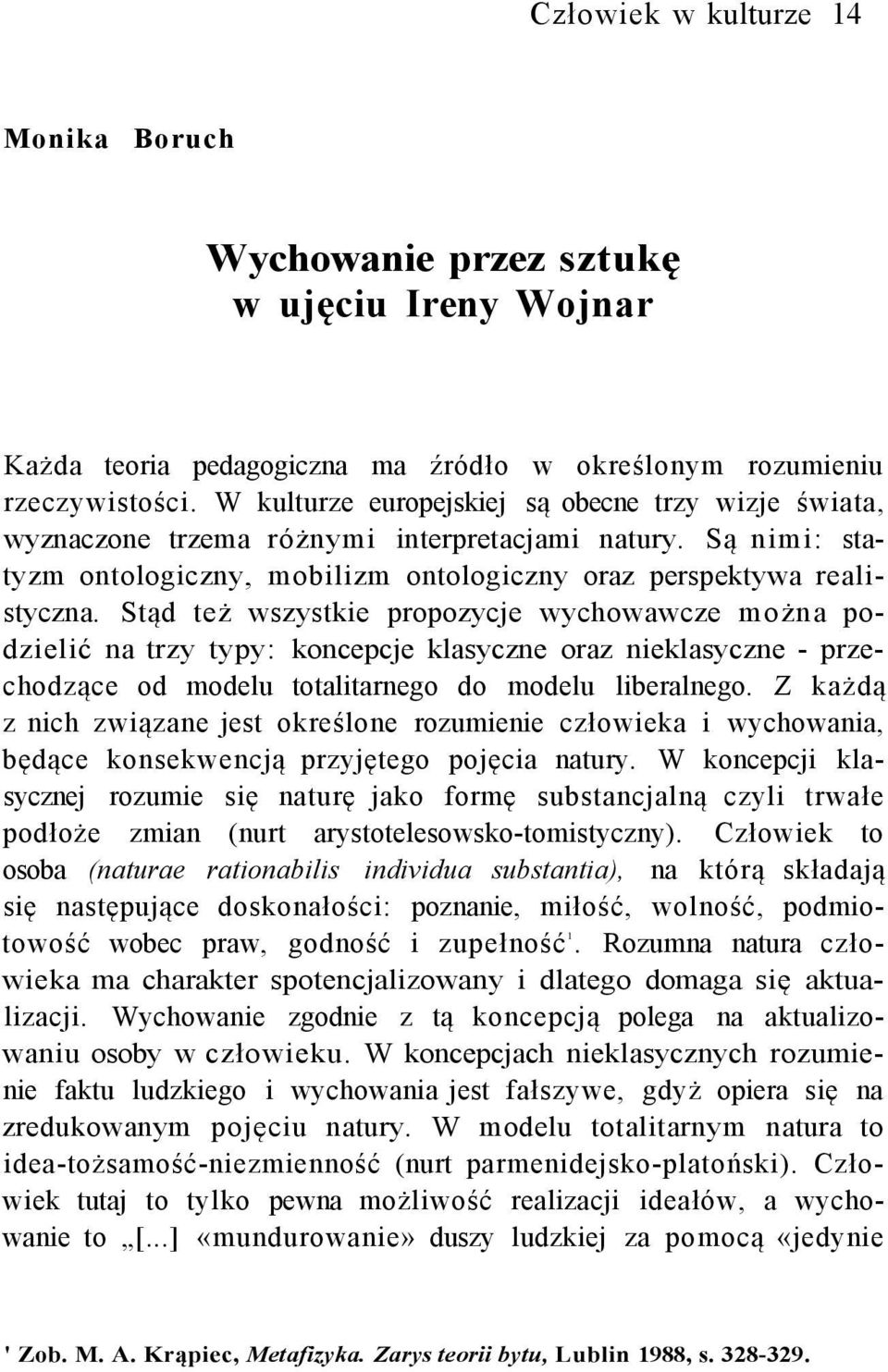 Stąd też wszystkie propozycje wychowawcze można podzielić na trzy typy: koncepcje klasyczne oraz nieklasyczne - przechodzące od modelu totalitarnego do modelu liberalnego.