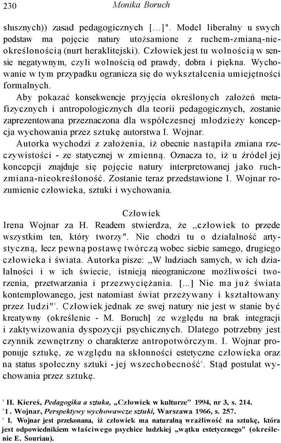 Aby pokazać konsekwencje przyjęcia określonych założeń metafizycznych i antropologicznych dla teorii pedagogicznych, zostanie zaprezentowana przeznaczona dla współczesnej młodzieży koncepcja