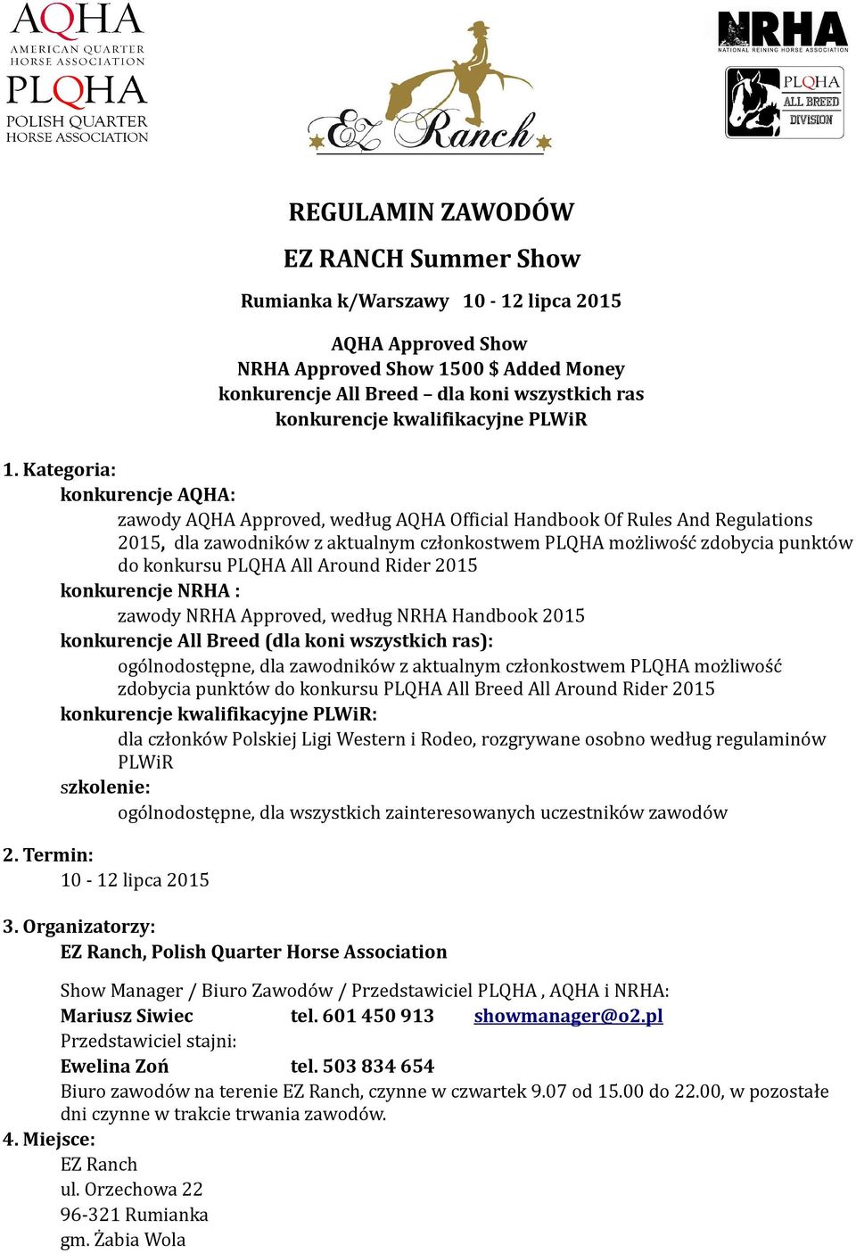 Kategoria: konkurencje AQHA: zawody AQHA Approved, według AQHA Official Handbook Of Rules And Regulations 2015, dla zawodników z aktualnym członkostwem PLQHA możliwość zdobycia punktów do konkursu