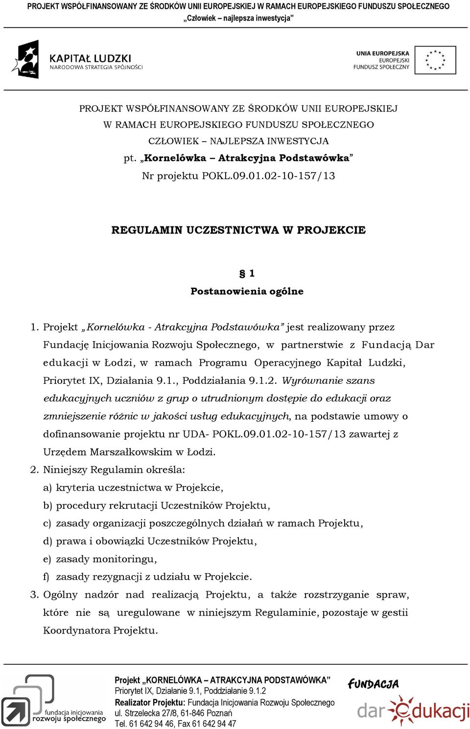 Projekt Kornelówka - Atrakcyjna Podstawówka jest realizowany przez Fundację Inicjowania Rozwoju Społecznego, w partnerstwie z Fundacją Dar edukacji w Łodzi, w ramach Programu Operacyjnego Kapitał